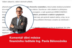 Finanční ředitel ARMEX ENERGY Ing. Pavel Bělonožník představuje svůj měsíční komentář k aktuálnímu dění a novinkám ve firmě