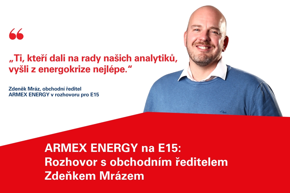 Obchodní ředitel ARMEX ENERGY Zdeněk Mráz v rozhovoru pro E15 o tom, jak rady analytiků pomohly zákazníkům zvládnout energetickou krizi